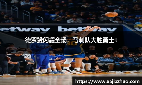 德罗赞闪耀全场，马刺队大胜勇士！
