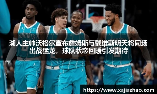 湖人主帅沃格尔宣布詹姆斯与戴维斯明天将同场出战猛龙，球队状态回暖引发期待