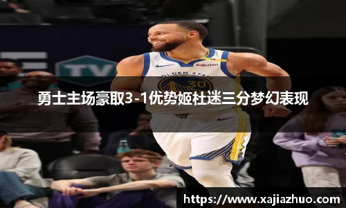 勇士主场豪取3-1优势姬杜迷三分梦幻表现