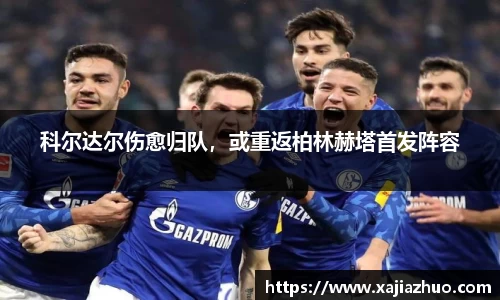 科尔达尔伤愈归队，或重返柏林赫塔首发阵容