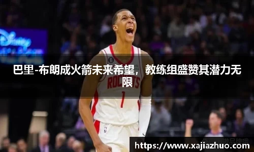 巴里-布朗成火箭未来希望，教练组盛赞其潜力无限