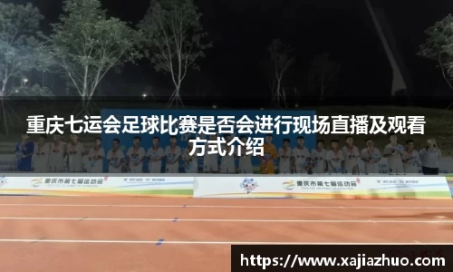 重庆七运会足球比赛是否会进行现场直播及观看方式介绍