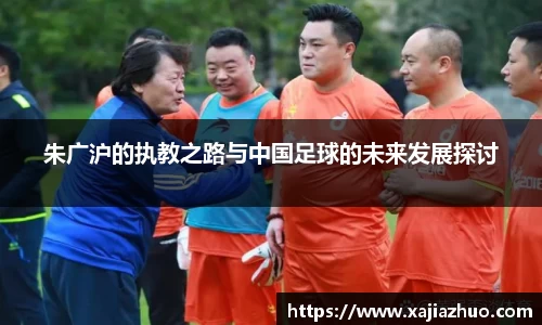 朱广沪的执教之路与中国足球的未来发展探讨