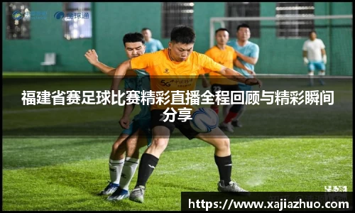 福建省赛足球比赛精彩直播全程回顾与精彩瞬间分享