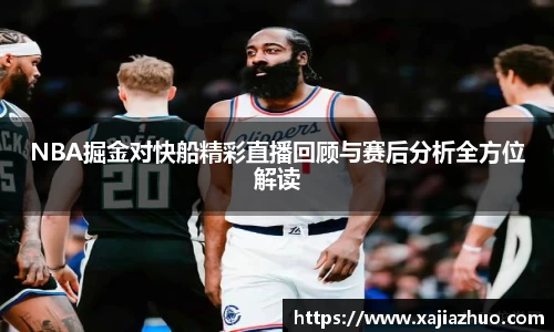 NBA掘金对快船精彩直播回顾与赛后分析全方位解读